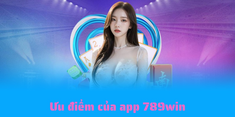 Lợi ích khi sử dụng app 789win